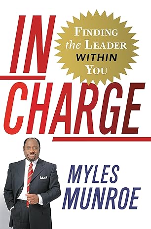 In Charge: Finding the Leader Within You by Myles Munroe