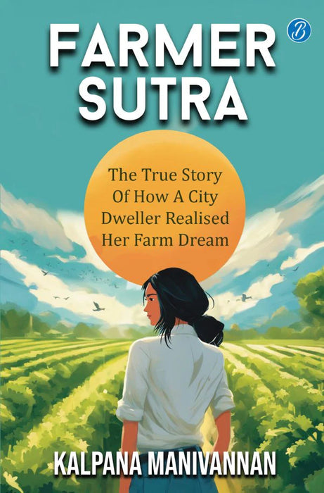 Famer Sutra: The True Story Of How A City Dweller Realized Her Farm Dream ? Guide To A Healthy Way Of Life by Kalpana Manivannan