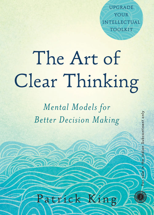 The Art of Clear Thinking by Patrick King