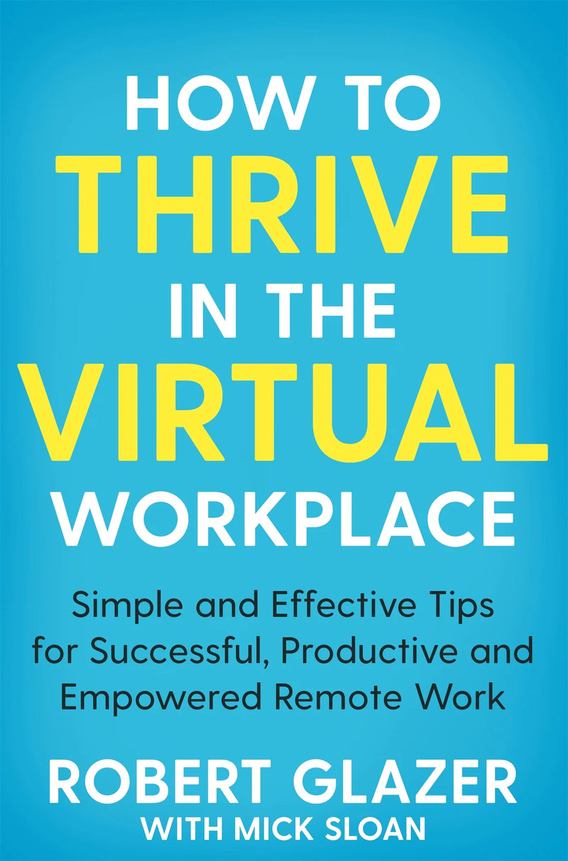How To Thrive In The Virtual Workplace by Robert Glazer with Mick Sloan