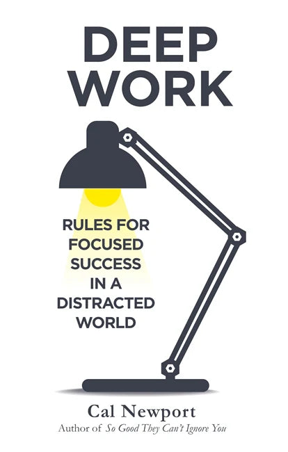 Deep Work Rules for Focused Success in a Distracted World by Cal Newport