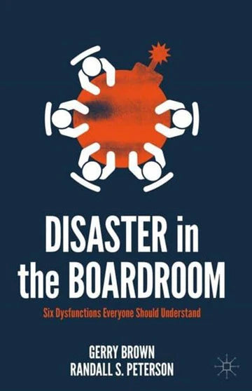 Disaster In The Boardroom: Six Dysfunctions Everyone Should Understand by Gerry Brown Randall S. Peterson